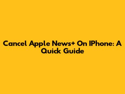 Cancel Apple News+ On IPhone: A Quick Guide