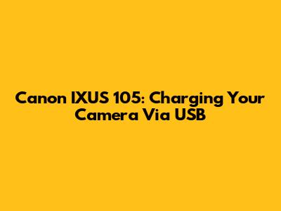 Canon IXUS 105: Charging Your Camera Via USB