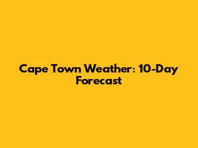 Cape Town Weather: 10-Day Forecast