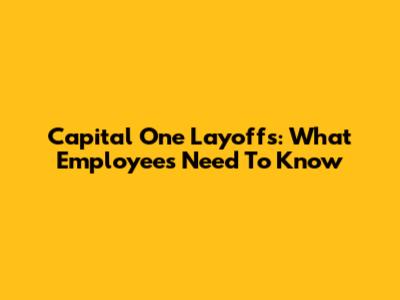 Capital One Layoffs: What Employees Need To Know