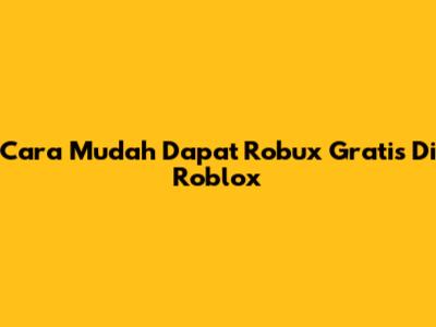 Cara Mudah Dapat Robux Gratis Di Roblox