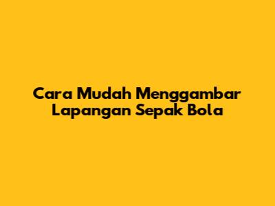 Cara Mudah Menggambar Lapangan Sepak Bola