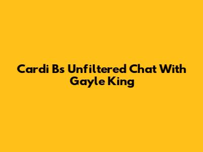 Cardi B's Unfiltered Chat With Gayle King