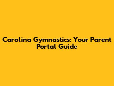 Carolina Gymnastics: Your Parent Portal Guide