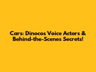 Cars: Dinoco's Voice Actors & Behind-the-Scenes Secrets!