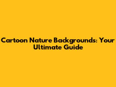 Cartoon Nature Backgrounds: Your Ultimate Guide
