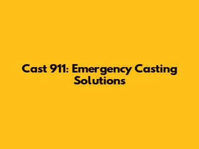 Cast 911: Emergency Casting Solutions