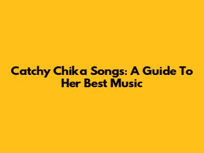 Catchy Chika Songs: A Guide To Her Best Music