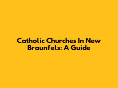 Catholic Churches In New Braunfels: A Guide