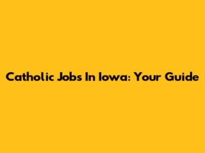 Catholic Jobs In Iowa: Your Guide