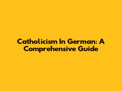 Catholicism In German: A Comprehensive Guide