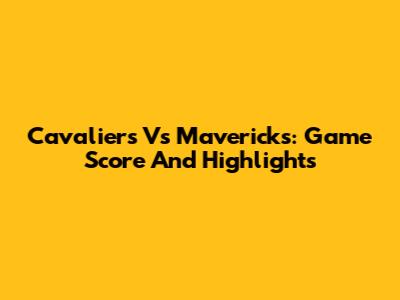Cavaliers Vs Mavericks: Game Score And Highlights