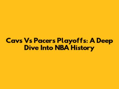 Cavs Vs Pacers Playoffs: A Deep Dive Into NBA History