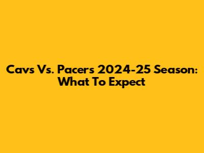 Cavs Vs. Pacers 2024-25 Season: What To Expect