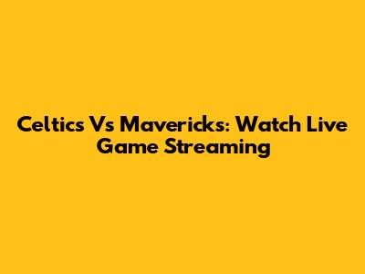 Celtics Vs Mavericks: Watch Live Game Streaming