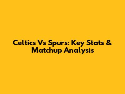 Celtics Vs Spurs: Key Stats & Matchup Analysis