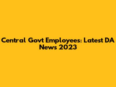 Central Govt Employees: Latest DA News 2023
