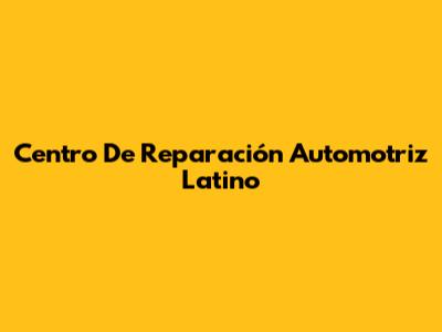 Centro De Reparación Automotriz Latino