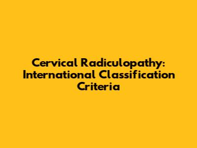 Cervical Radiculopathy: International Classification Criteria
