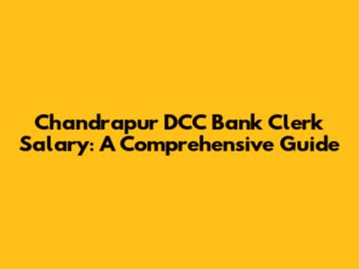 Chandrapur DCC Bank Clerk Salary: A Comprehensive Guide