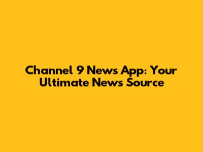 Channel 9 News App: Your Ultimate News Source
