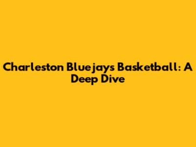 Charleston Bluejays Basketball: A Deep Dive