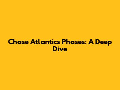 Chase Atlantic's Phases: A Deep Dive