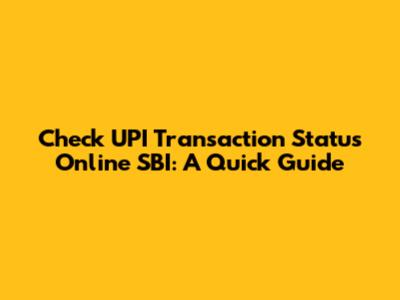 Check UPI Transaction Status Online SBI: A Quick Guide