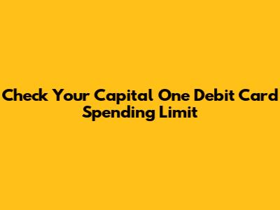 Check Your Capital One Debit Card Spending Limit