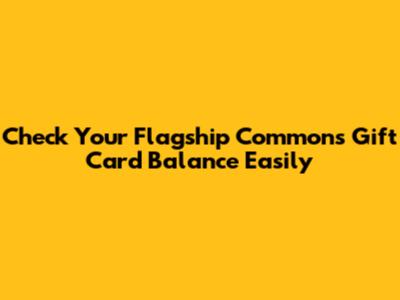 Check Your Flagship Commons Gift Card Balance Easily