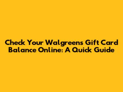 Check Your Walgreens Gift Card Balance Online: A Quick Guide