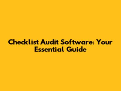 Checklist Audit Software: Your Essential Guide