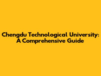 Chengdu Technological University: A Comprehensive Guide
