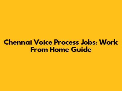 Chennai Voice Process Jobs: Work From Home Guide