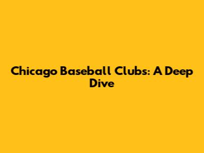 Chicago Baseball Clubs: A Deep Dive
