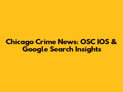 Chicago Crime News: OSC IOS & Google Search Insights