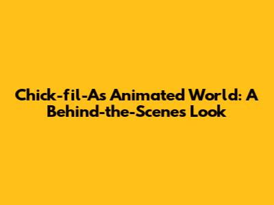 Chick-fil-A's Animated World: A Behind-the-Scenes Look