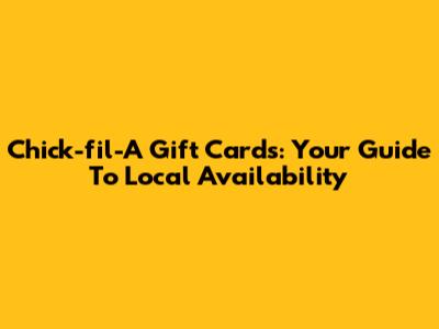 Chick-fil-A Gift Cards: Your Guide To Local Availability