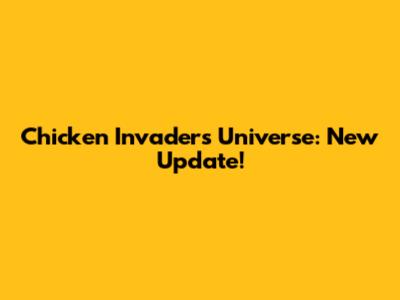 Chicken Invaders Universe: New Update!