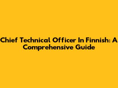 Chief Technical Officer In Finnish: A Comprehensive Guide
