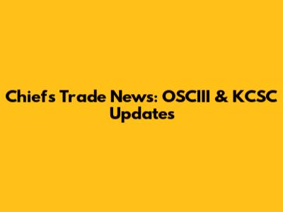 Chiefs Trade News: OSCIII & KCSC Updates