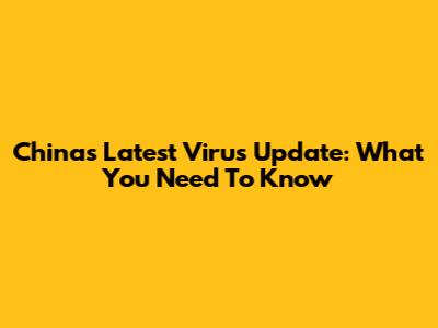 China's Latest Virus Update: What You Need To Know