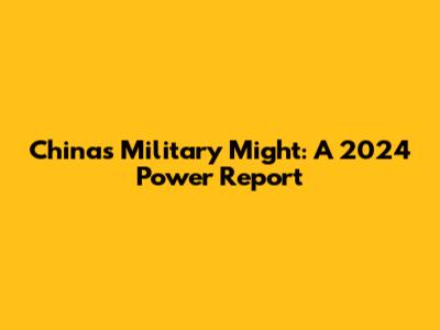 China's Military Might: A 2024 Power Report