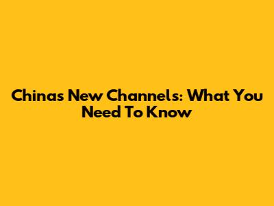 China's New Channels: What You Need To Know