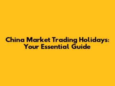 China Market Trading Holidays: Your Essential Guide