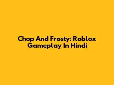 Chop And Frosty: Roblox Gameplay In Hindi