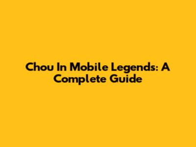 Chou In Mobile Legends: A Complete Guide