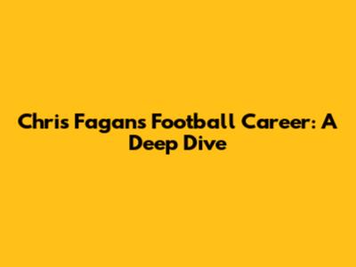 Chris Fagan's Football Career: A Deep Dive