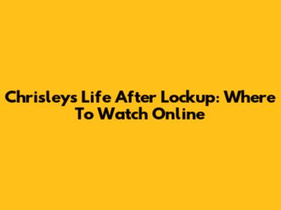 Chrisleys Life After Lockup: Where To Watch Online