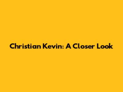 Christian Kevin: A Closer Look